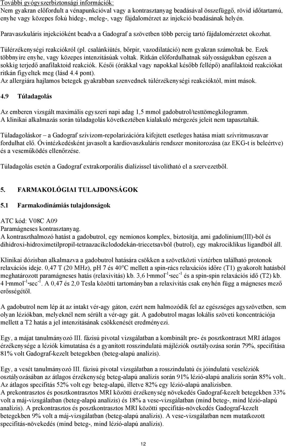 csalánkiütés, bőrpír, vazodilatáció) nem gyakran számoltak be. Ezek többnyire enyhe, vagy közepes intenzitásúak voltak.
