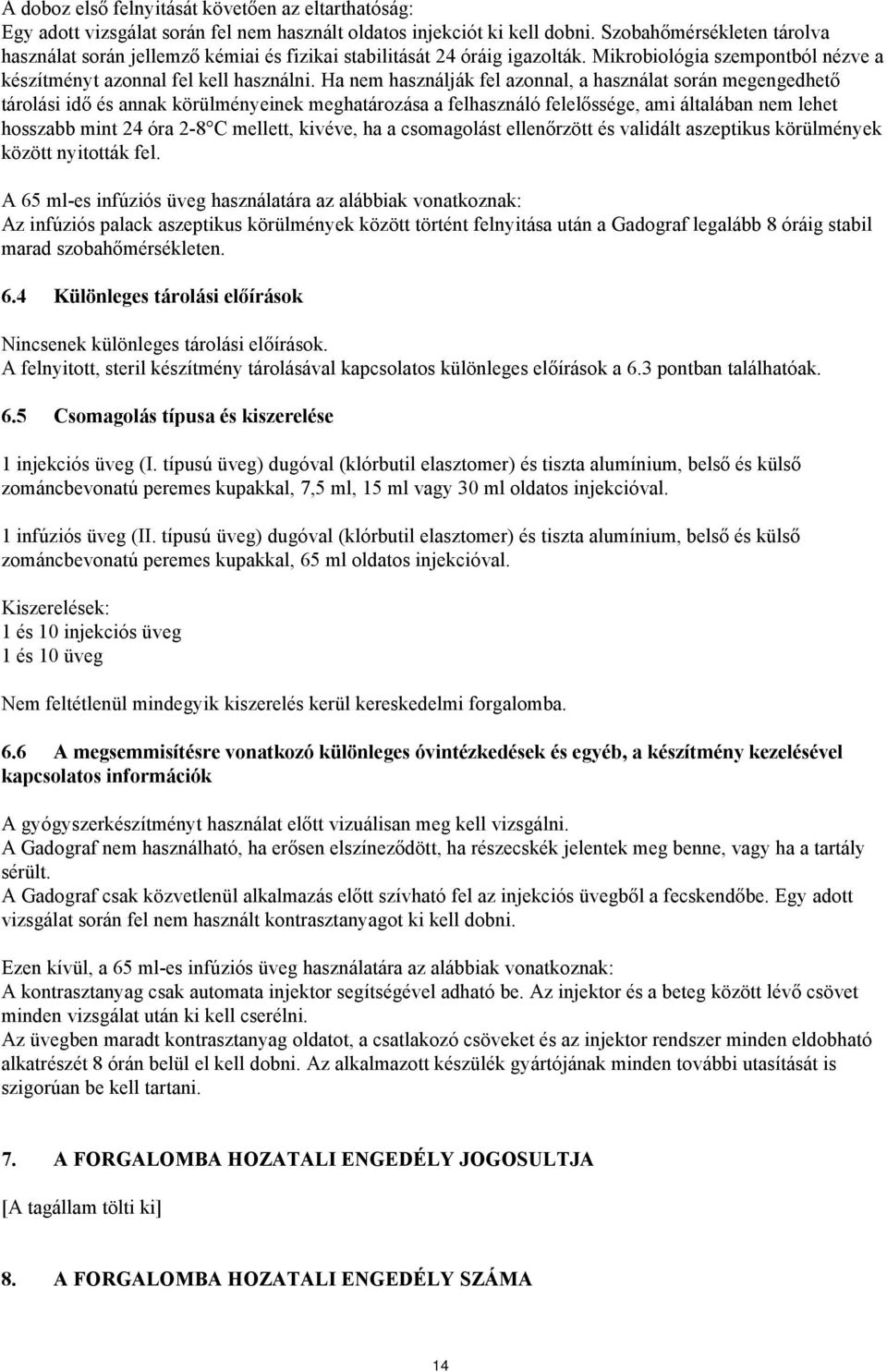 Ha nem használják fel azonnal, a használat során megengedhető tárolási idő és annak körülményeinek meghatározása a felhasználó felelőssége, ami általában nem lehet hosszabb mint 24 óra 2-8 C mellett,