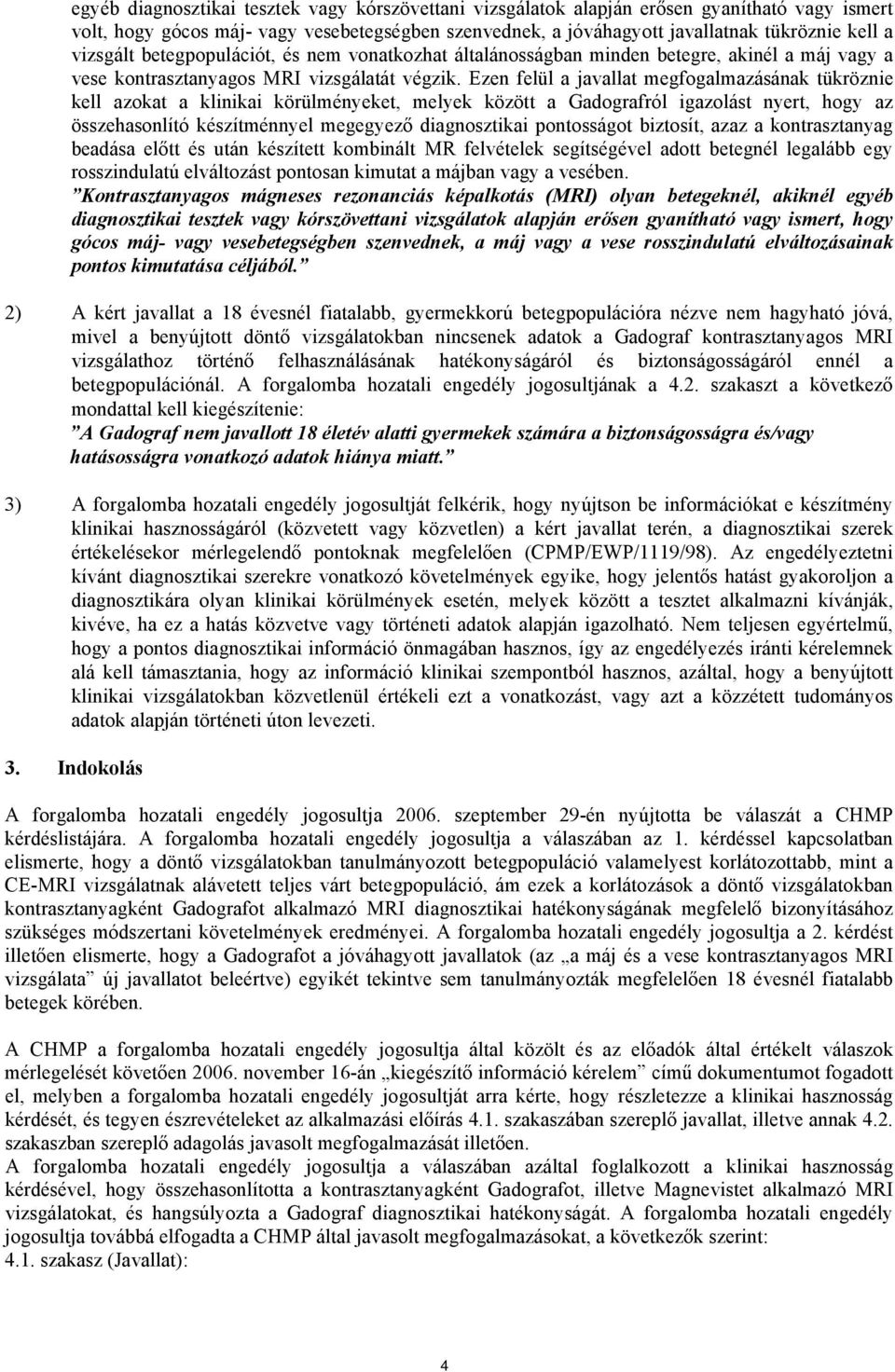 Ezen felül a javallat megfogalmazásának tükröznie kell azokat a klinikai körülményeket, melyek között a Gadografról igazolást nyert, hogy az összehasonlító készítménnyel megegyező diagnosztikai