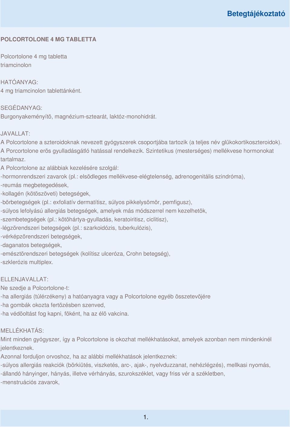 Szintetikus (mesterséges) mellékvese hormonokat tartalmaz. A Polcortolone az alábbiak kezelésére szolgál: -hormonrendszeri zavarok (pl.