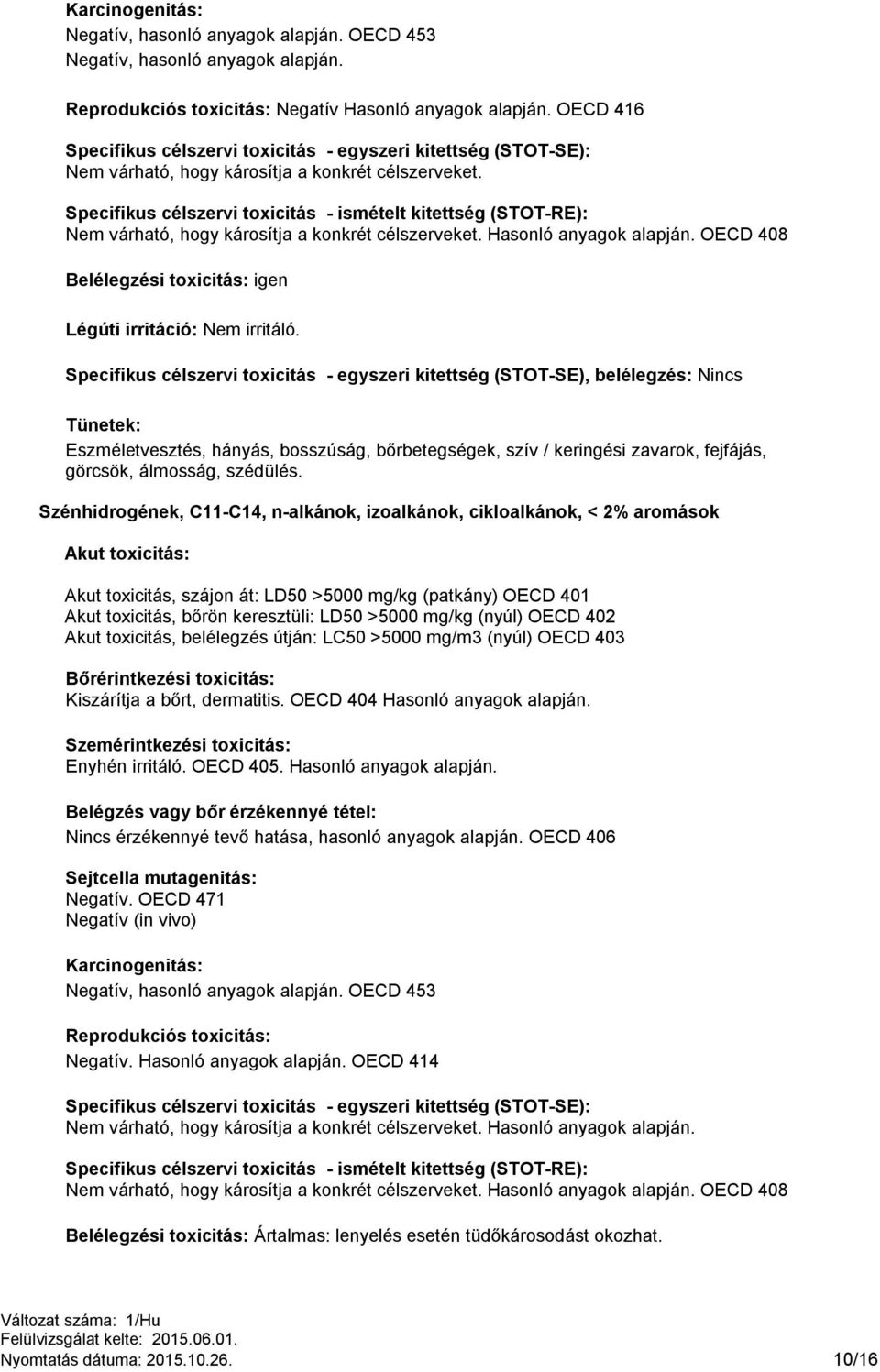 Specifikus célszervi toxicitás - ismételt kitettség (STOT-RE): Nem várható, hogy károsítja a konkrét célszerveket. Hasonló anyagok alapján.