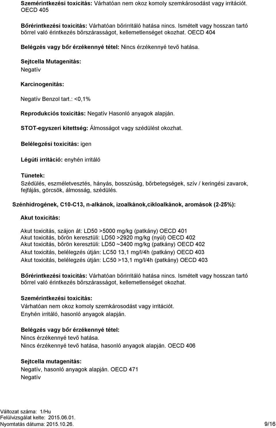 Sejtcella Mutagenitás: Negatív Karcinogenitás: Negatív Benzol tart.: <0,1% Reprodukciós toxicitás: Negatív Hasonló anyagok alapján. STOT-egyszeri kitettség: Álmosságot vagy szédülést okozhat.