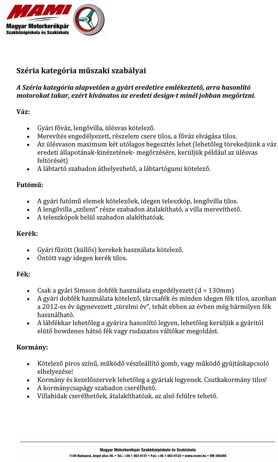 Az ülésvason maximum két utólagos hegesztés lehet (lehetőleg törekedjünk a váz eredeti állapotának-kinézetének- megőrzésére, kerüljük például az ülésvas feltörését) A lábtartó szabadon áthelyezhető,