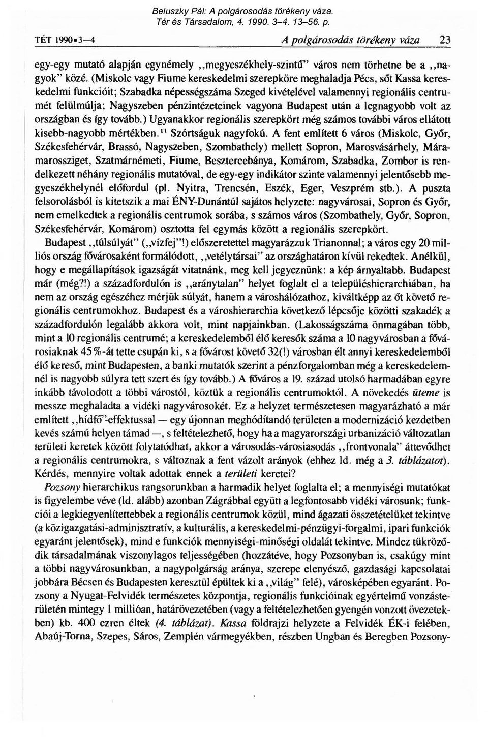 pénzintézeteinek vagyona Budapest után a legnagyobb volt az országban és így tovább.) Ugyanakkor regionális szerepkört még számos további város ellátott kisebb-nagyobb mértékben." Szórtságuk nagyfokú.