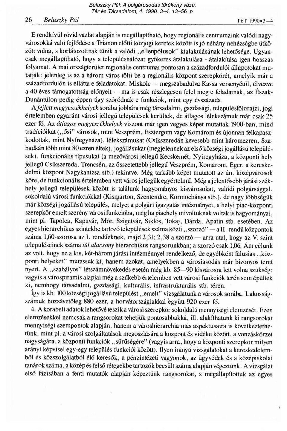 volna, s korlátozottnak t űnik a valódi ellenpólusok" kialakulásának lehetősége. Ugyancsak megállapítható, hogy a településhálózat gyökeres átalakulása - átalakítása igen hosszas folyamat.