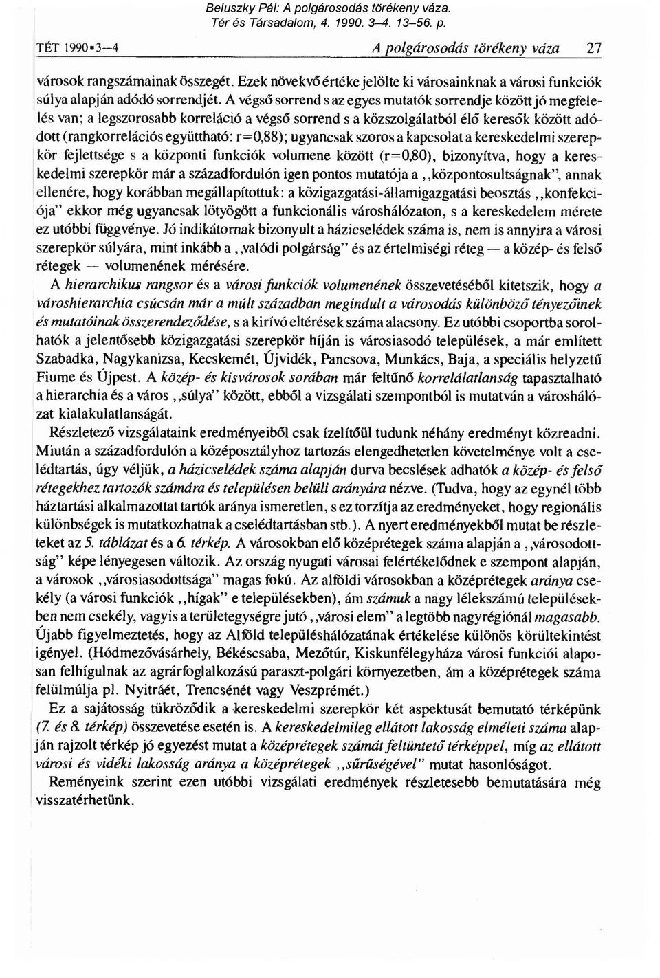 r=0,88); ugyancsak szoros a kapcsolata kereskedelmi szerepkör fejlettsége s a központi funkciók volumene között (r=0,80), bizonyítva, hogy a kereskedelmi szerepkör már a századfordulón igen pontos