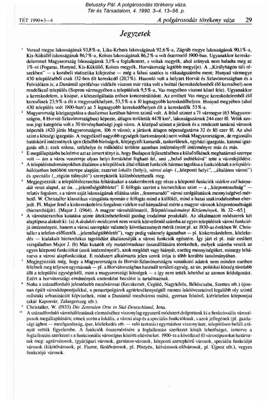 Ugyanakkor kereskedelemmel Magyarország lakosságának 3,1 %-a foglalkozott, s voltak megyék, ahol arányuk nem haladta meg az 1%-ot (Fogaras, Hunyad, Kis-Küküll ő, Kolozs megyék, Horvátország legtöbb