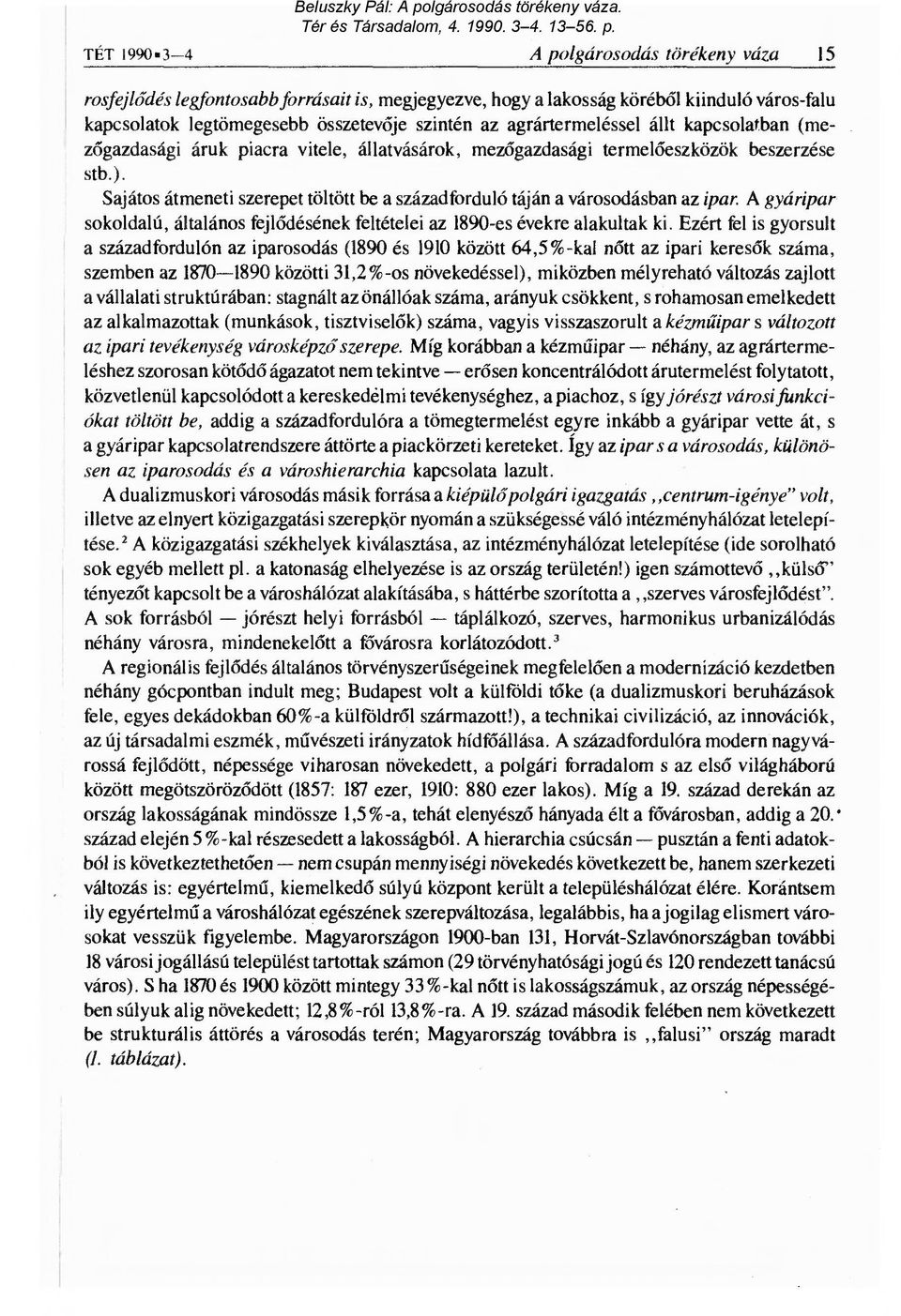 állt kapcsolatban (mezőgazdasági áruk piacra vitele, állatvásárok, mez őgazdasági termel őeszközök beszerzése stb.). Sajátos átmeneti szerepet töltött be a századforduló táján a városodásban az ipar.