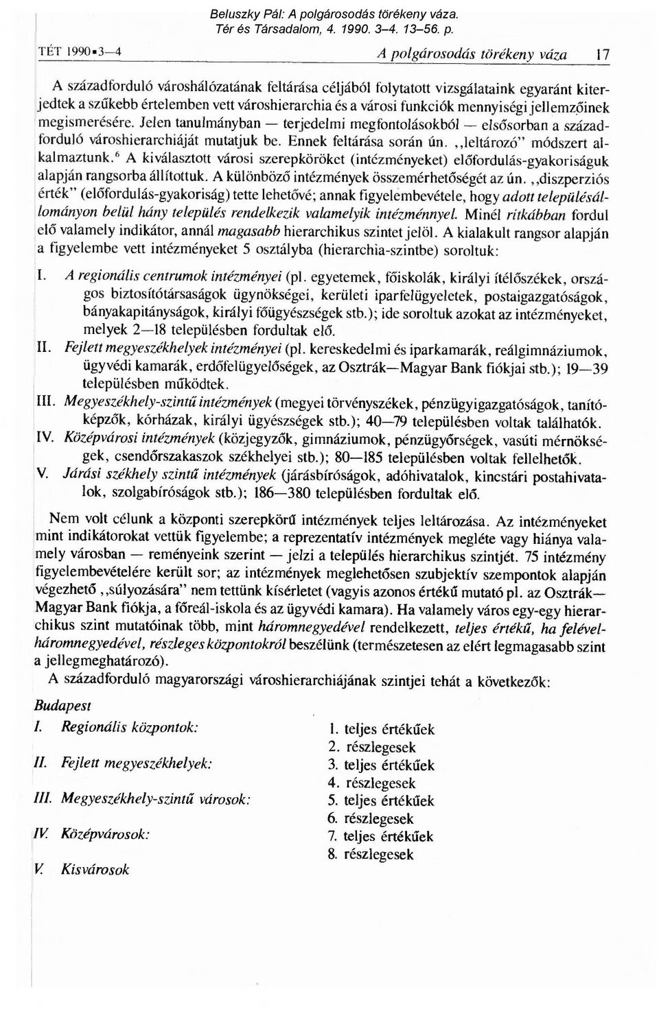 mennyiségi jellemz őinek megismerésére. Jelen tanulmányban terjedelmi megfontolásokból els ősorban a századforduló városhierarchiáját mutatjuk be. Ennek feltárása során ún.