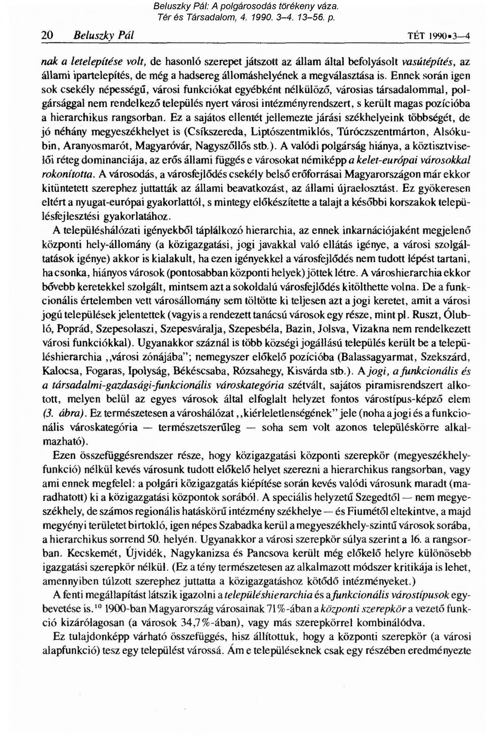 Ennek során igen sok csekély népesség ű, városi funkciókat egyébként nélkülöző, városias társadalommal, polgársággal nem rendelkező település nyert városi intézményrendszert, s került magas pozícióba