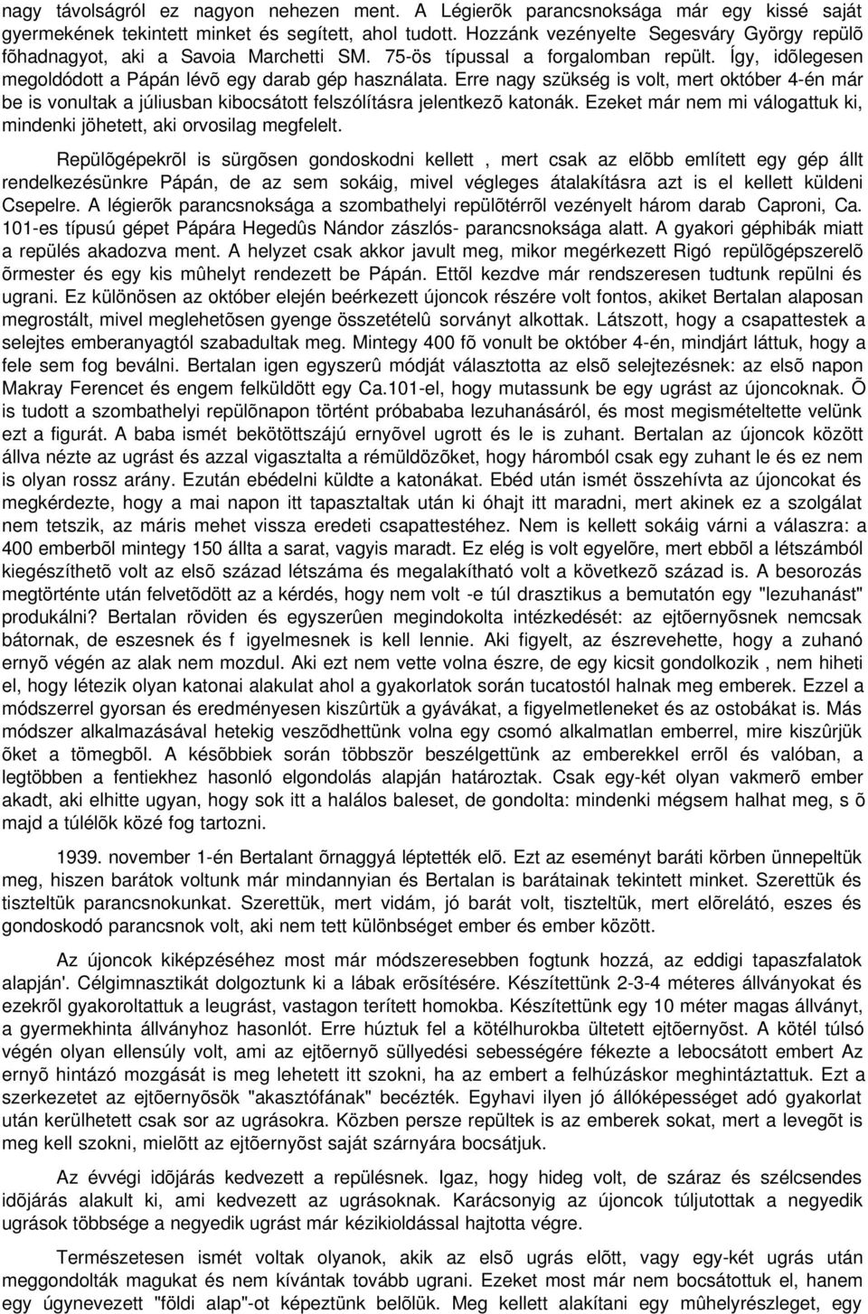 Erre nagy szükség is volt, mert október 4-én már be is vonultak a júliusban kibocsátott felszólításra jelentkezõ katonák. Ezeket már nem mi válogattuk ki, mindenki jöhetett, aki orvosilag megfelelt.