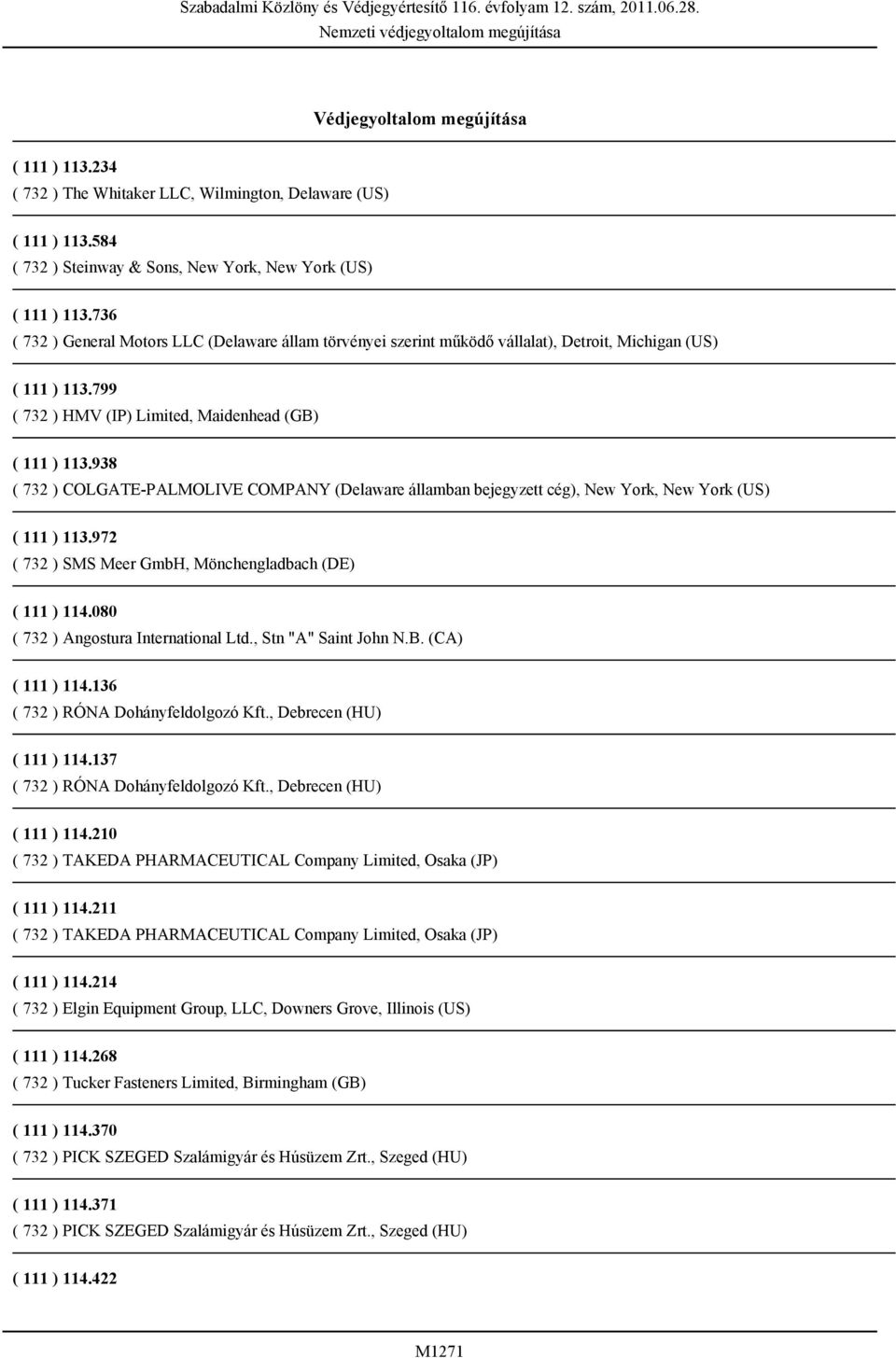 938 ( 732 ) COLGATE-PALMOLIVE COMPANY (Delaware államban bejegyzett cég), New York, New York (US) ( 111 ) 113.972 ( 732 ) SMS Meer GmbH, Mönchengladbach (DE) ( 111 ) 114.