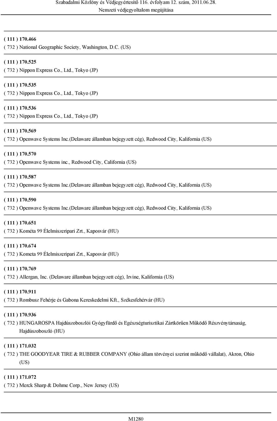 , Redwood City, California (US) ( 111 ) 170.587 ( 732 ) Openwave Systems Inc.(Delaware államban bejegyzett cég), Redwood City, Kalifornia (US) ( 111 ) 170.590 ( 732 ) Openwave Systems Inc.