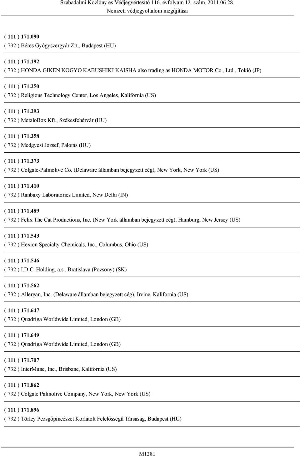 373 ( 732 ) Colgate-Palmolive Co. (Delaware államban bejegyzett cég), New York, New York (US) ( 111 ) 171.410 ( 732 ) Ranbaxy Laboratories Limited, New Delhi (IN) ( 111 ) 171.
