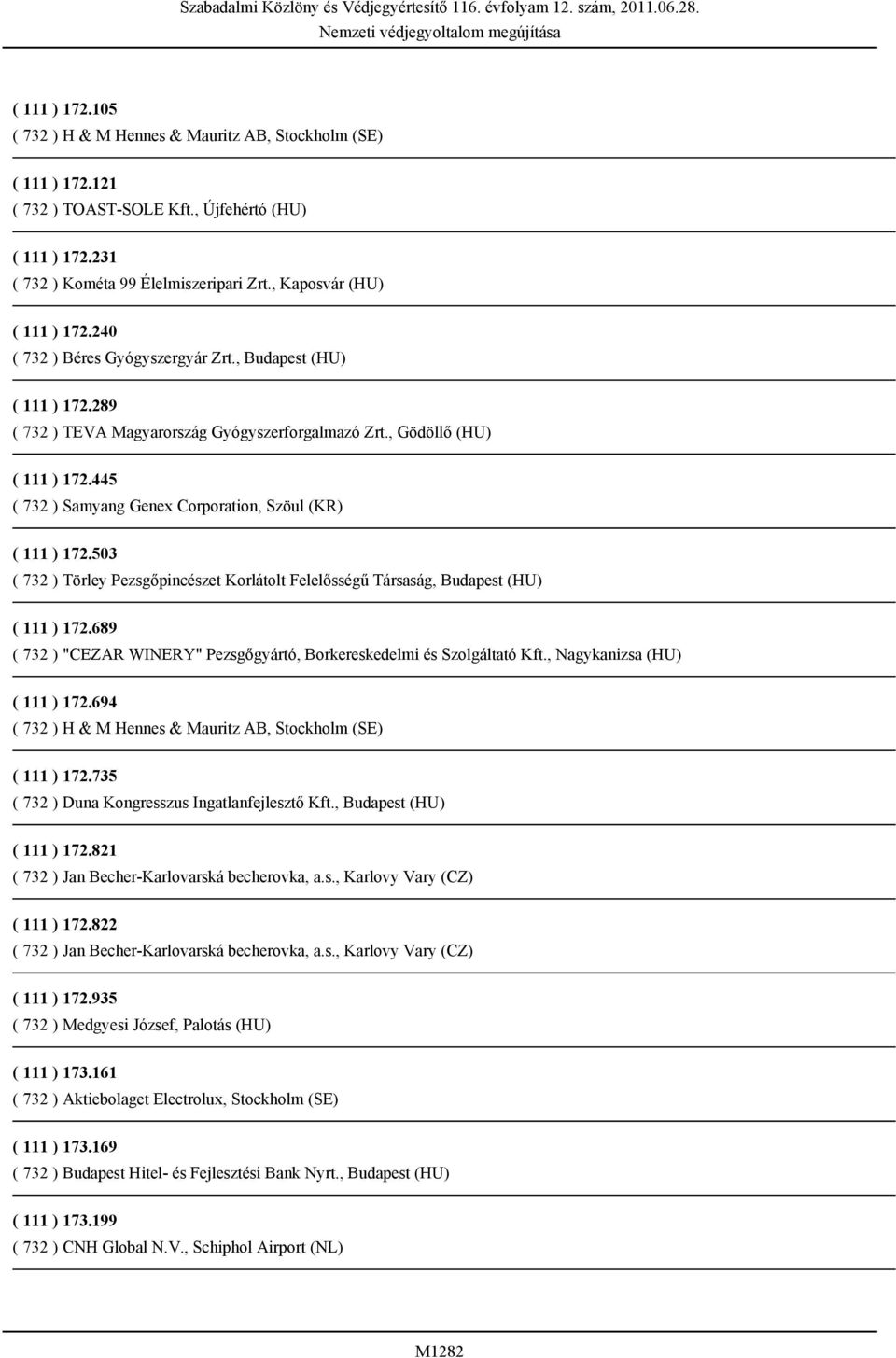 445 ( 732 ) Samyang Genex Corporation, Szöul (KR) ( 111 ) 172.503 ( 732 ) Törley Pezsgőpincészet Korlátolt Felelősségű Társaság, Budapest (HU) ( 111 ) 172.
