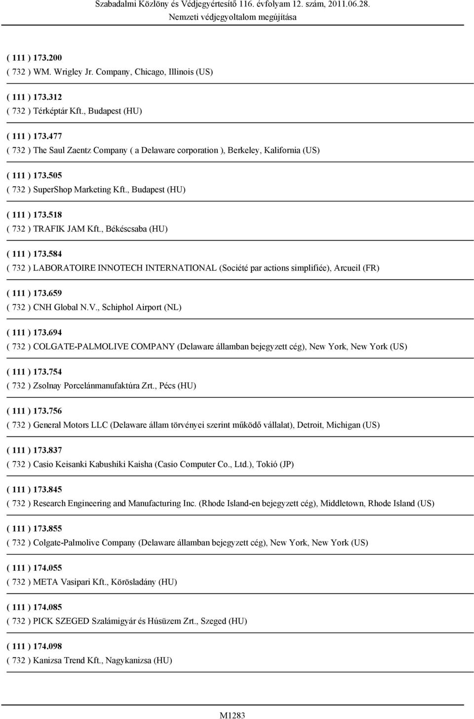 , Békéscsaba (HU) ( 111 ) 173.584 ( 732 ) LABORATOIRE INNOTECH INTERNATIONAL (Société par actions simplifiée), Arcueil (FR) ( 111 ) 173.659 ( 732 ) CNH Global N.V., Schiphol Airport (NL) ( 111 ) 173.