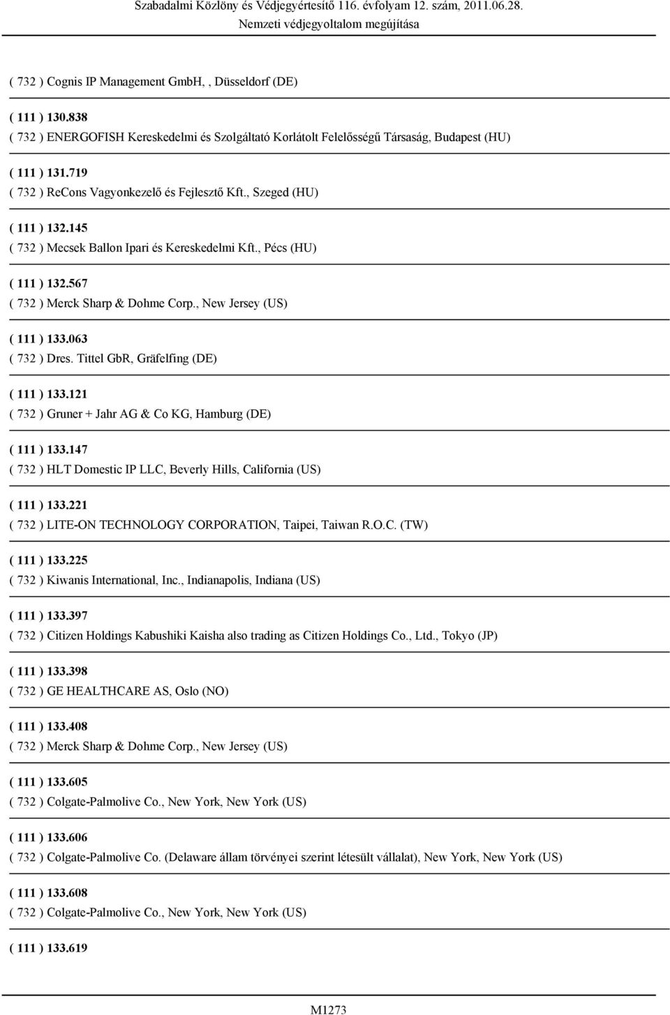 , New Jersey (US) ( 111 ) 133.063 ( 732 ) Dres. Tittel GbR, Gräfelfing (DE) ( 111 ) 133.121 ( 732 ) Gruner + Jahr AG & Co KG, Hamburg (DE) ( 111 ) 133.