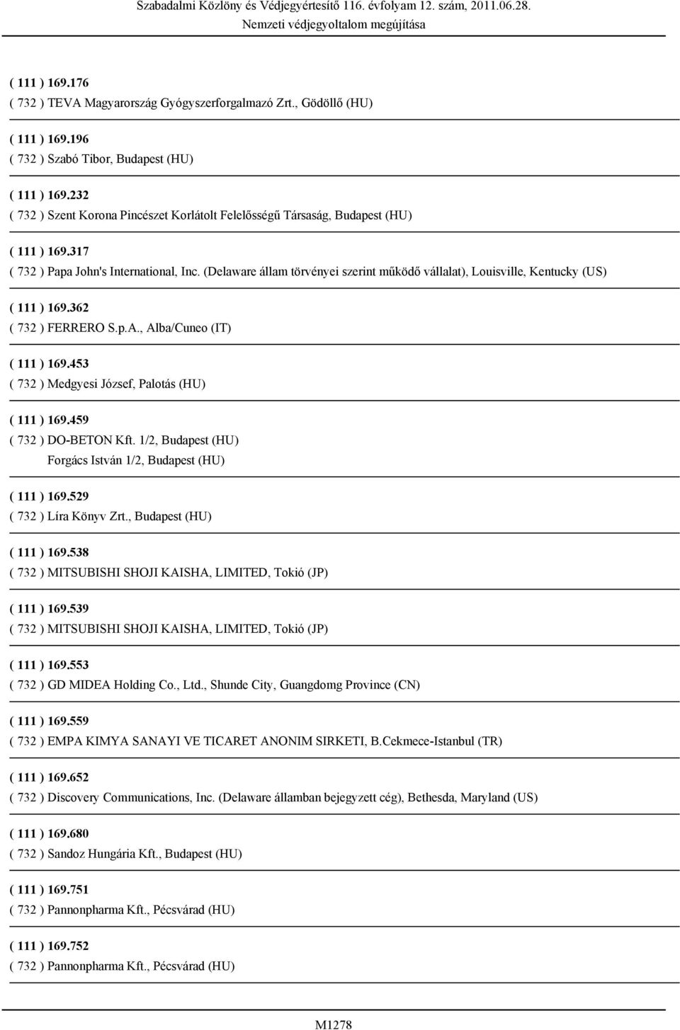 (Delaware állam törvényei szerint működő vállalat), Louisville, Kentucky (US) ( 111 ) 169.362 ( 732 ) FERRERO S.p.A., Alba/Cuneo (IT) ( 111 ) 169.453 ( 732 ) Medgyesi József, Palotás (HU) ( 111 ) 169.