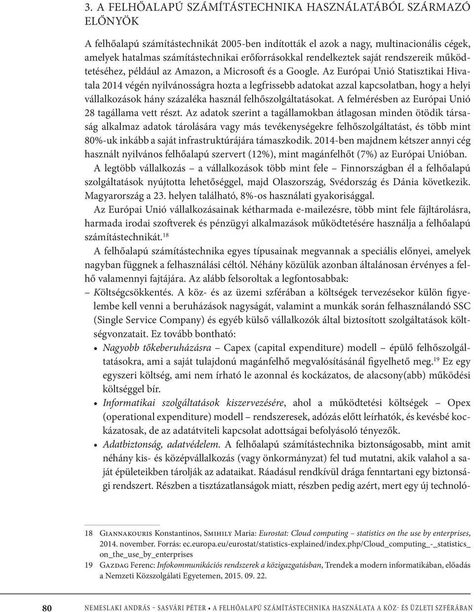 Az Európai Unió Statisztikai Hivatala 2014 végén nyilvánosságra hozta a legfrissebb adatokat azzal kapcsolatban, hogy a helyi vállalkozások hány százaléka használ felhőszolgáltatásokat.