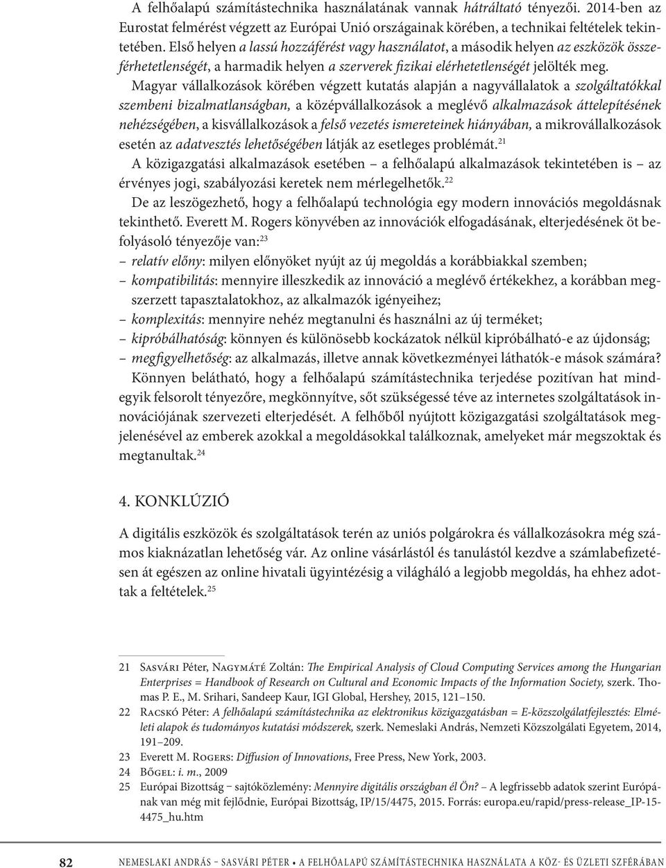 Magyar vállalkozások körében végzett kutatás alapján a nagyvállalatok a szolgáltatókkal szembeni bizalmatlanságban, a középvállalkozások a meglévő alkalmazások áttelepítésének nehézségében, a