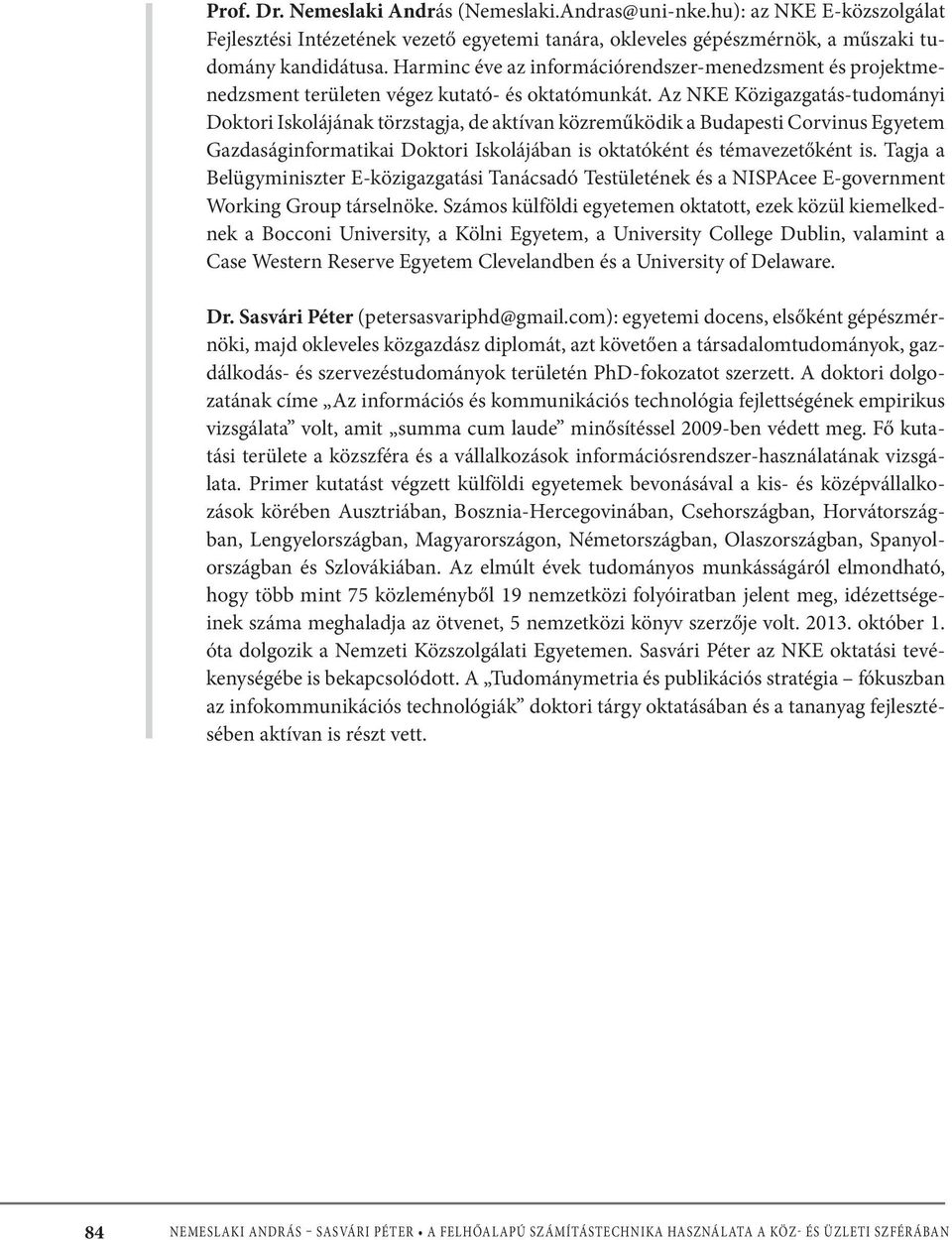 Az NKE Közigazgatás-tudományi Doktori Iskolájának törzstagja, de aktívan közreműködik a Budapesti Corvinus Egyetem Gazdaságinformatikai Doktori Iskolájában is oktatóként és témavezetőként is.