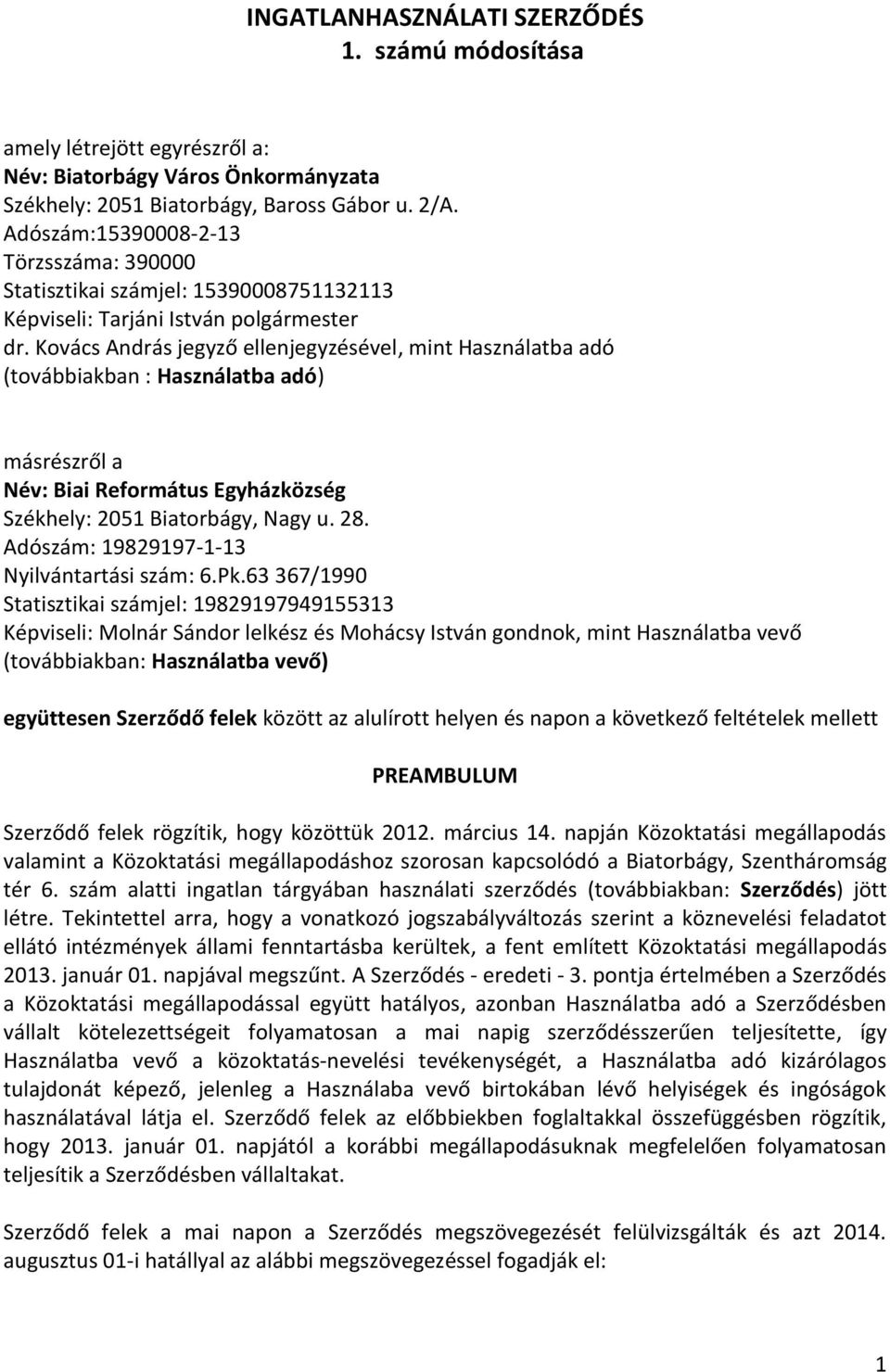 Kovács András jegyző ellenjegyzésével, mint Használatba adó (továbbiakban : Használatba adó) másrészről a Név: Biai Református Egyházközség Székhely: 2051 Biatorbágy, Nagy u. 28.