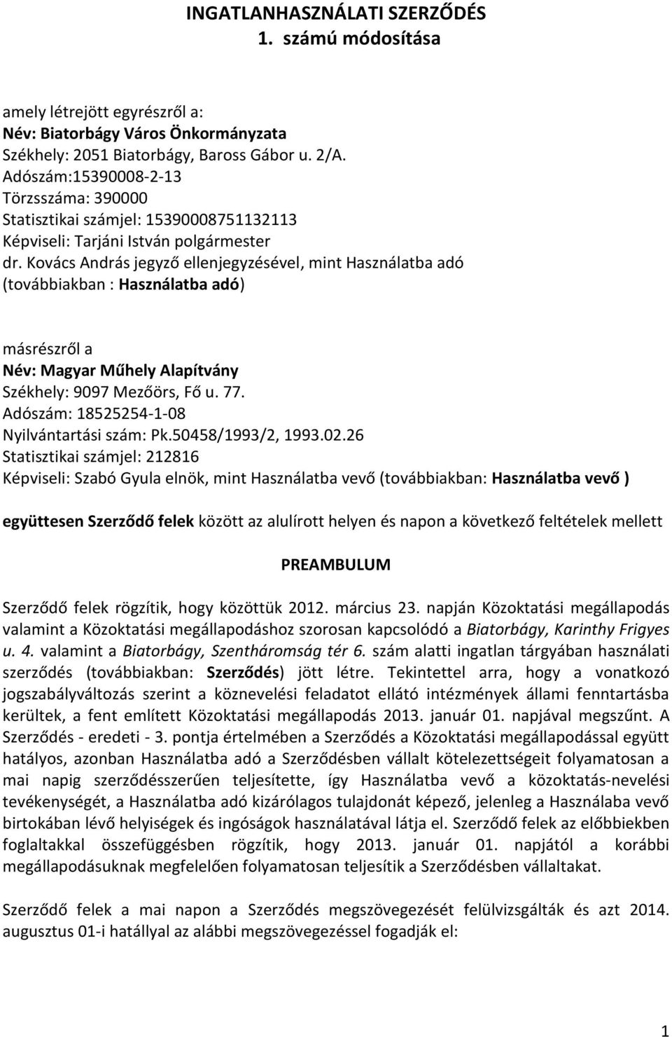 Kovács András jegyző ellenjegyzésével, mint Használatba adó (továbbiakban : Használatba adó) másrészről a Név: Magyar Műhely Alapítvány Székhely: 9097 Mezőörs, Fő u. 77.