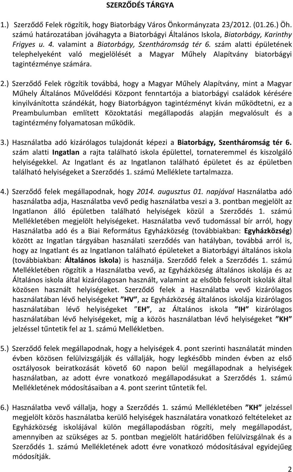 ) Szerződő Felek rögzítik továbbá, hogy a Magyar Műhely Alapítvány, mint a Magyar Műhely Általános Művelődési Központ fenntartója a biatorbágyi családok kérésére kinyilvánította szándékát, hogy