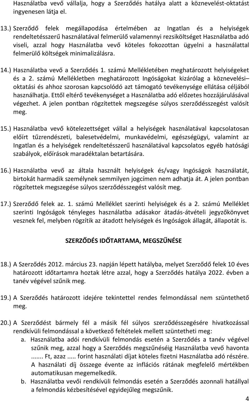 fokozottan ügyelni a használattal felmerülő költségek minimalizálásra. 14.) Használatba vevő a Szerződés 1. számú Mellékletében meghatározott helyiségeket és a 2.