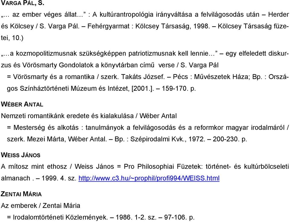 Takáts József. Pécs : Művészetek Háza; Bp. : Országos Színháztörténeti Múzeum és Intézet, [2001.]. 159-170. p.