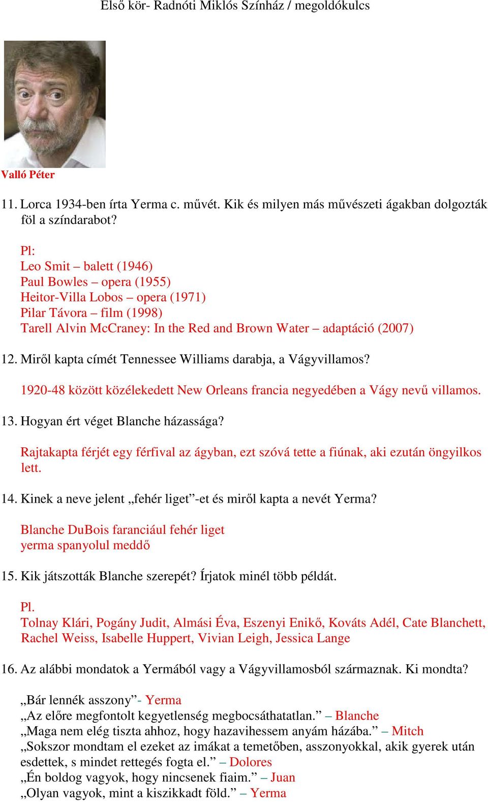 Miről kapta címét Tennessee Williams darabja, a Vágyvillamos? 1920-48 között közélekedett New Orleans francia negyedében a Vágy nevű villamos. 13. Hogyan ért véget Blanche házassága?