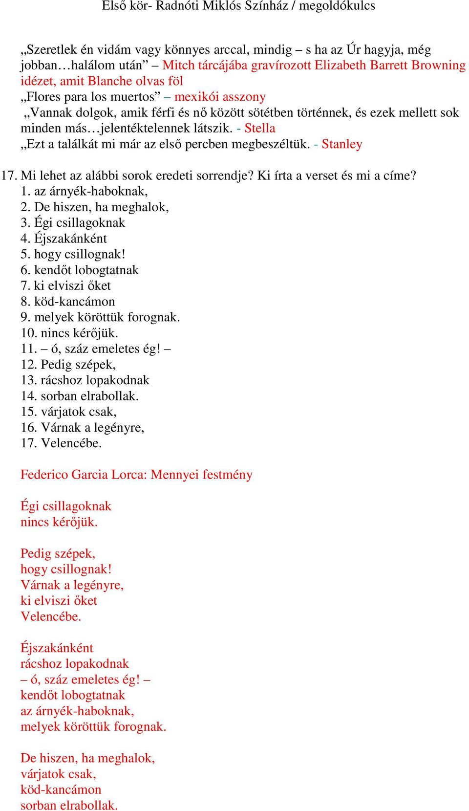 - Stanley 17. Mi lehet az alábbi sorok eredeti sorrendje? Ki írta a verset és mi a címe? 1. az árnyék-haboknak, 2. De hiszen, ha meghalok, 3. Égi csillagoknak 4. Éjszakánként 5. hogy csillognak! 6.