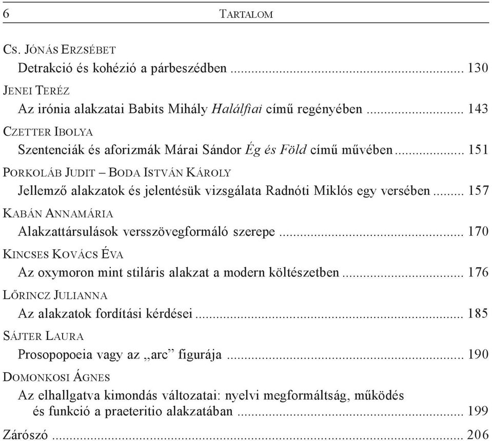 .. 151 PORKOLÁB JUDIT BODA ISTVÁN KÁROLY Jellemzõ alakzatok és jelentésük vizsgálata Radnóti Miklós egy versében... 157 KABÁN ANNAMÁRIA Alakzattársulások versszövegformáló szerepe.