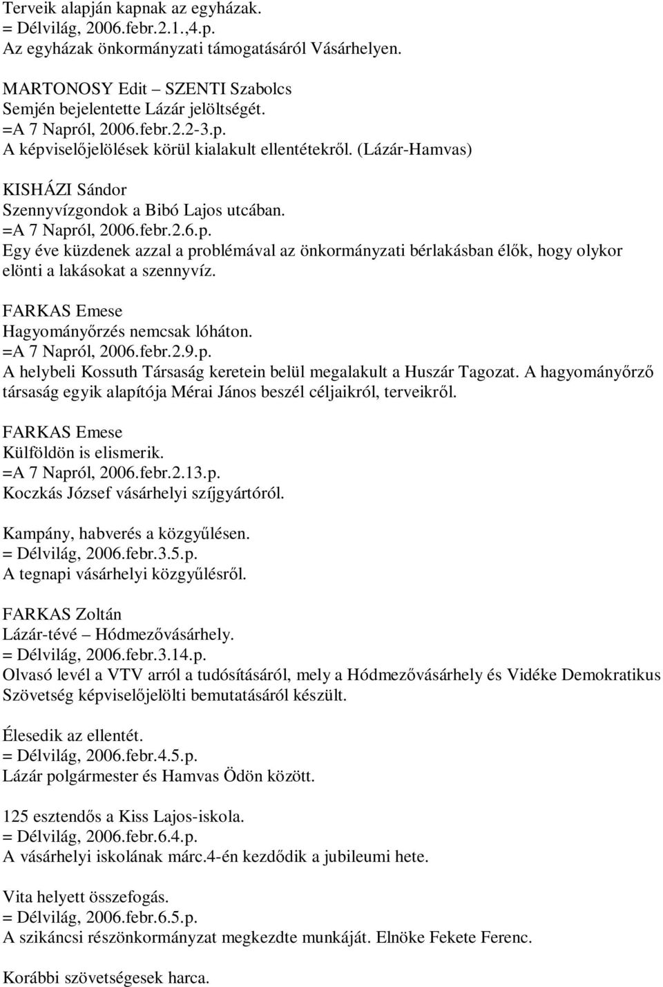 FARKAS Emese Hagyományőrzés nemcsak lóháton. =A 7 Napról, 2006.febr.2.9.p. A helybeli Kossuth Társaság keretein belül megalakult a Huszár Tagozat.