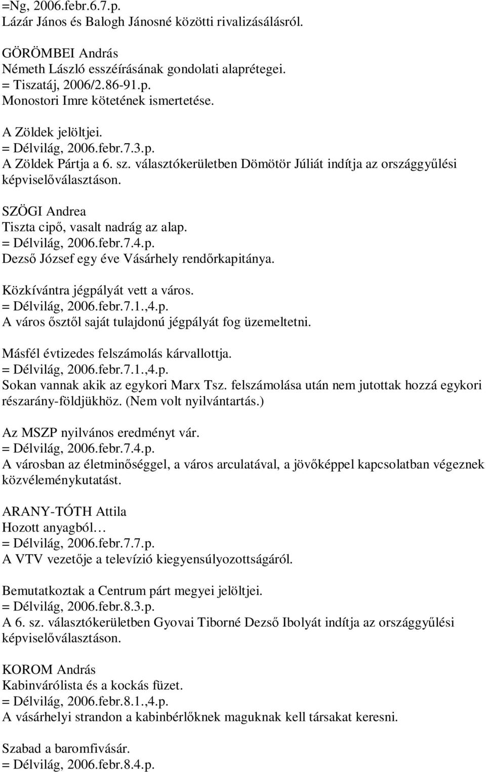 SZÖGI Andrea Tiszta cipő, vasalt nadrág az alap. = Délvilág, 2006.febr.7.4.p. Dezső József egy éve Vásárhely rendőrkapitánya. Közkívántra jégpályát vett a város. = Délvilág, 2006.febr.7.1.,4.p. A város ősztől saját tulajdonú jégpályát fog üzemeltetni.