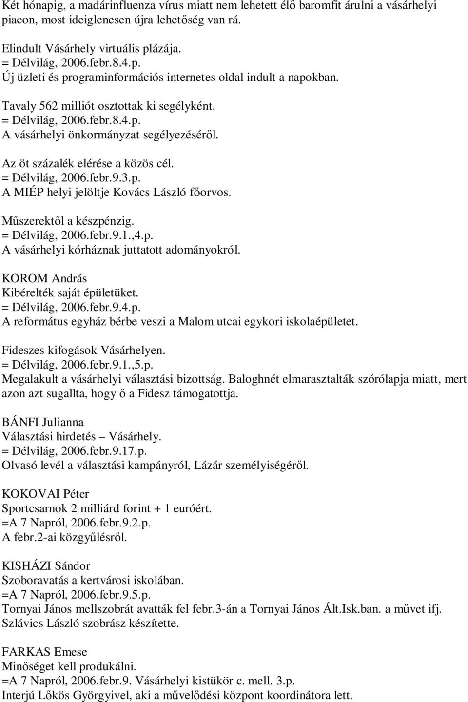 Az öt százalék elérése a közös cél. = Délvilág, 2006.febr.9.3.p. A MIÉP helyi jelöltje Kovács László főorvos. Műszerektől a készpénzig. = Délvilág, 2006.febr.9.1.,4.p. A vásárhelyi kórháznak juttatott adományokról.