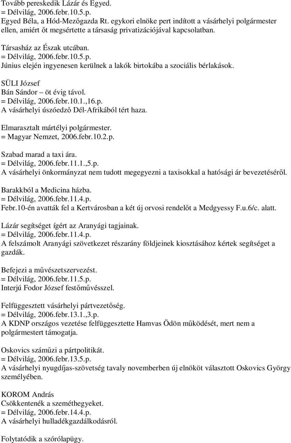 SÜLI József Bán Sándor öt évig távol. = Délvilág, 2006.febr.10.1.,16.p. A vásárhelyi úszóedző Dél-Afrikából tért haza. Elmarasztalt mártélyi polgármester. = Magyar Nemzet, 2006.febr.10.2.p. Szabad marad a taxi ára.