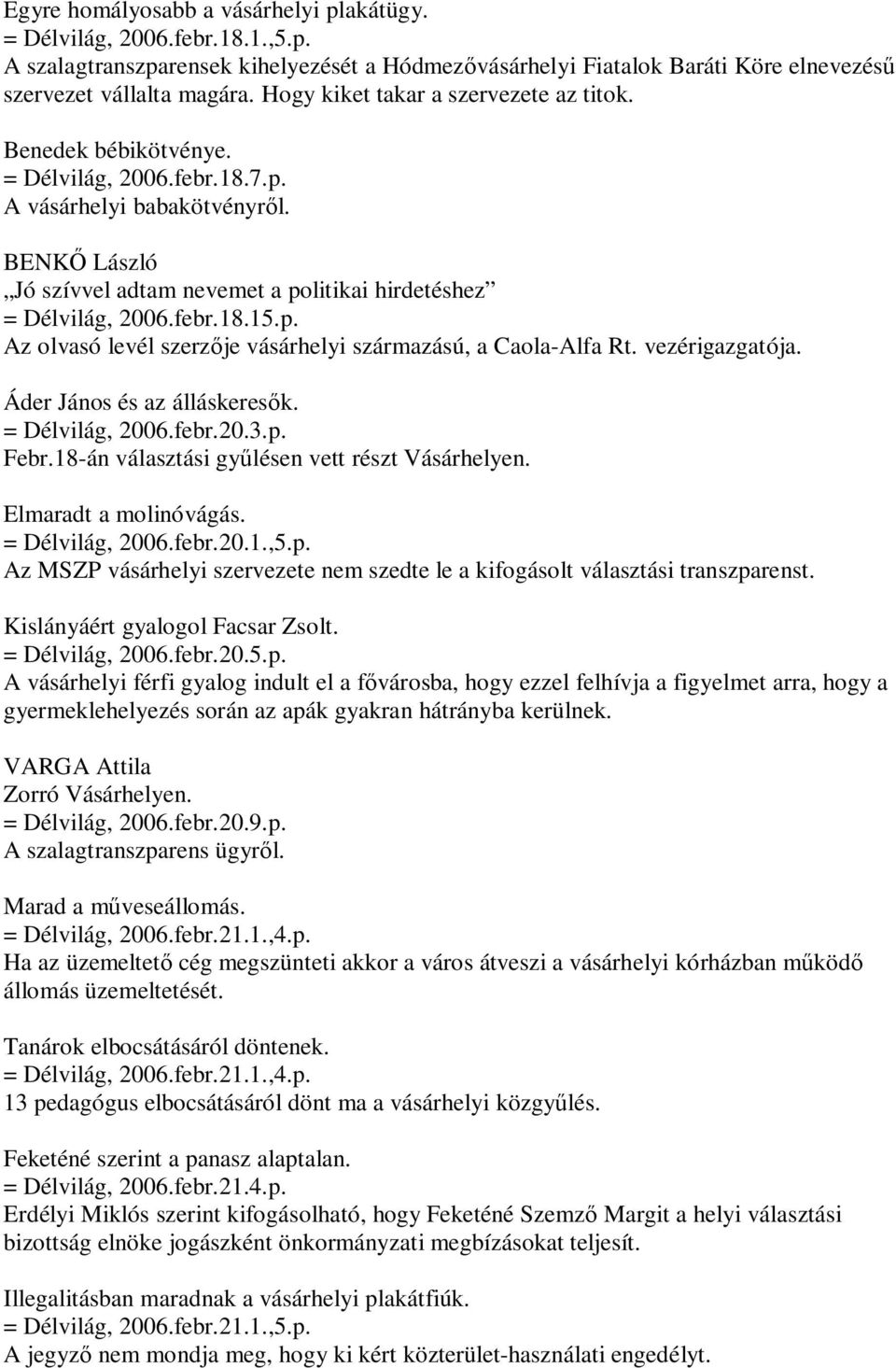 febr.18.15.p. Az olvasó levél szerzője vásárhelyi származású, a Caola-Alfa Rt. vezérigazgatója. Áder János és az álláskeresők. = Délvilág, 2006.febr.20.3.p. Febr.