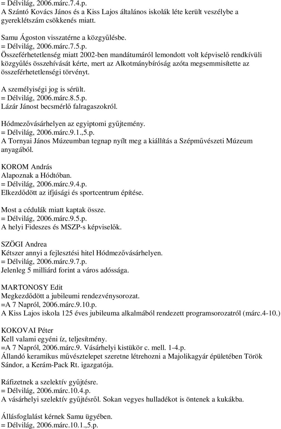 Összeférhetetlenség miatt 2002-ben mandátumáról lemondott volt képviselő rendkívüli közgyűlés összehívását kérte, mert az Alkotmánybíróság azóta megsemmisítette az összeférhetetlenségi törvényt.