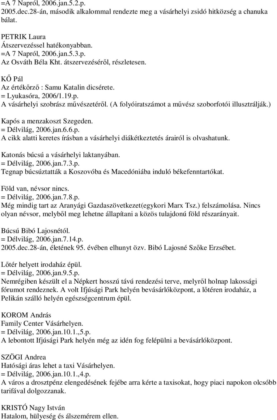 ) Kapós a menzakoszt Szegeden. = Délvilág, 2006.jan.6.6.p. A cikk alatti keretes írásban a vásárhelyi diákétkeztetés árairól is olvashatunk. Katonás búcsú a vásárhelyi laktanyában. = Délvilág, 2006.jan.7.