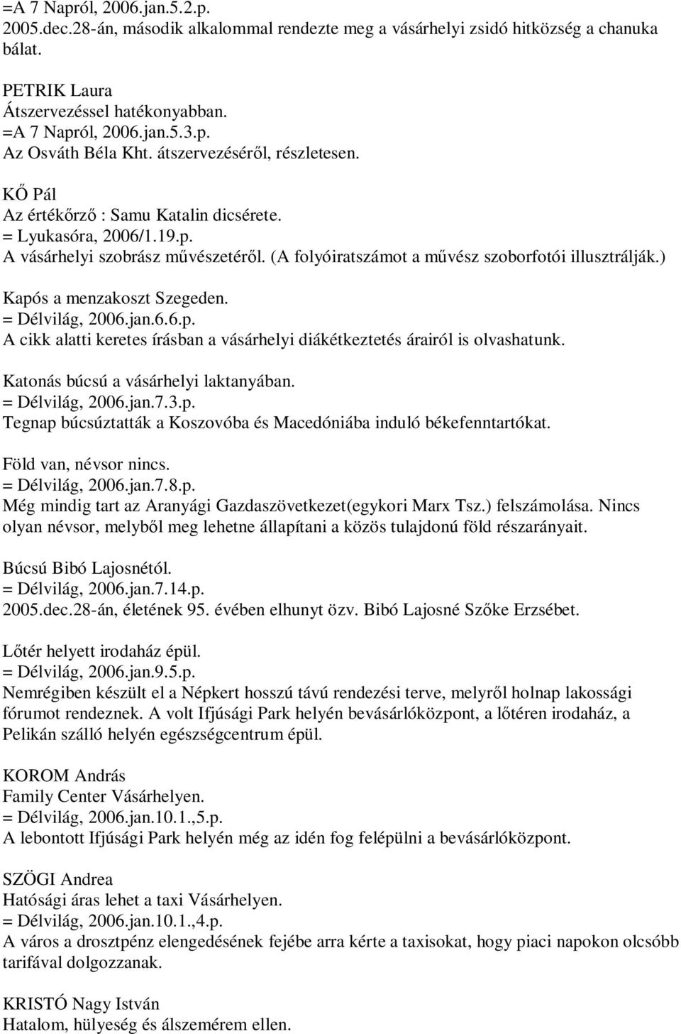 ) Kapós a menzakoszt Szegeden. = Délvilág, 2006.jan.6.6.p. A cikk alatti keretes írásban a vásárhelyi diákétkeztetés árairól is olvashatunk. Katonás búcsú a vásárhelyi laktanyában. = Délvilág, 2006.jan.7.