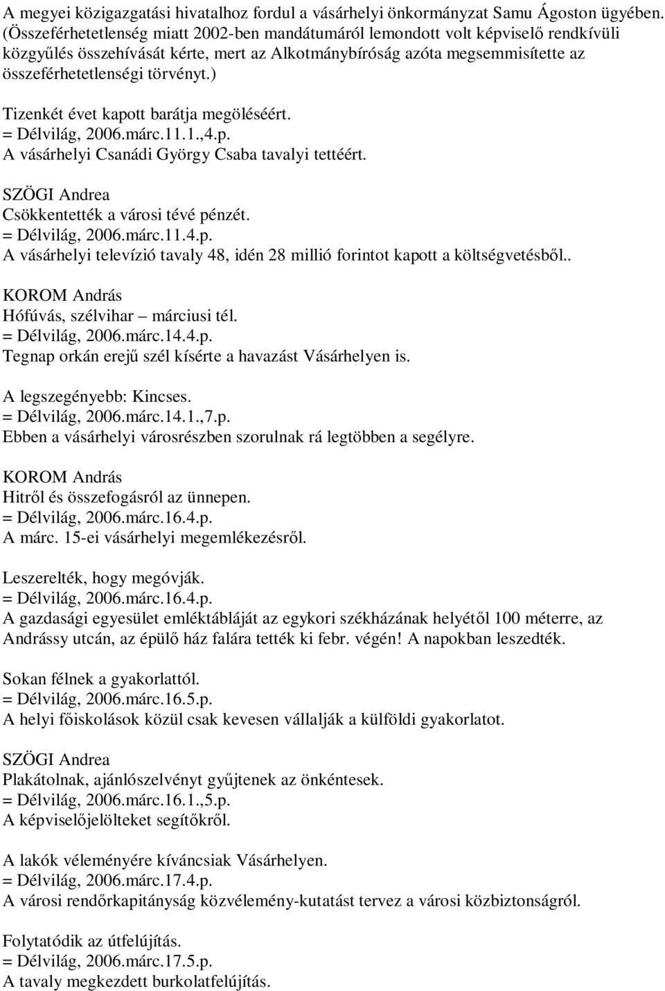 ) Tizenkét évet kapott barátja megöléséért. = Délvilág, 2006.márc.11.1.,4.p. A vásárhelyi Csanádi György Csaba tavalyi tettéért. SZÖGI Andrea Csökkentették a városi tévé pénzét. = Délvilág, 2006.márc.11.4.p. A vásárhelyi televízió tavaly 48, idén 28 millió forintot kapott a költségvetésből.