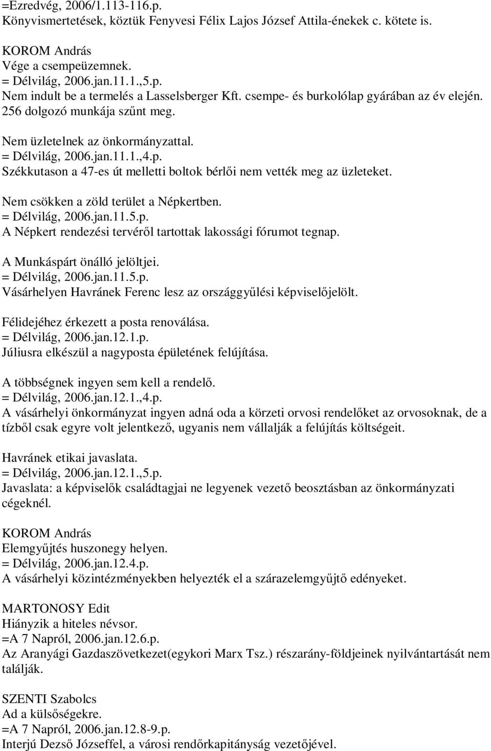 Nem csökken a zöld terület a Népkertben. = Délvilág, 2006.jan.11.5.p. A Népkert rendezési tervéről tartottak lakossági fórumot tegnap. A Munkáspárt önálló jelöltjei. = Délvilág, 2006.jan.11.5.p. Vásárhelyen Havránek Ferenc lesz az országgyűlési képviselőjelölt.