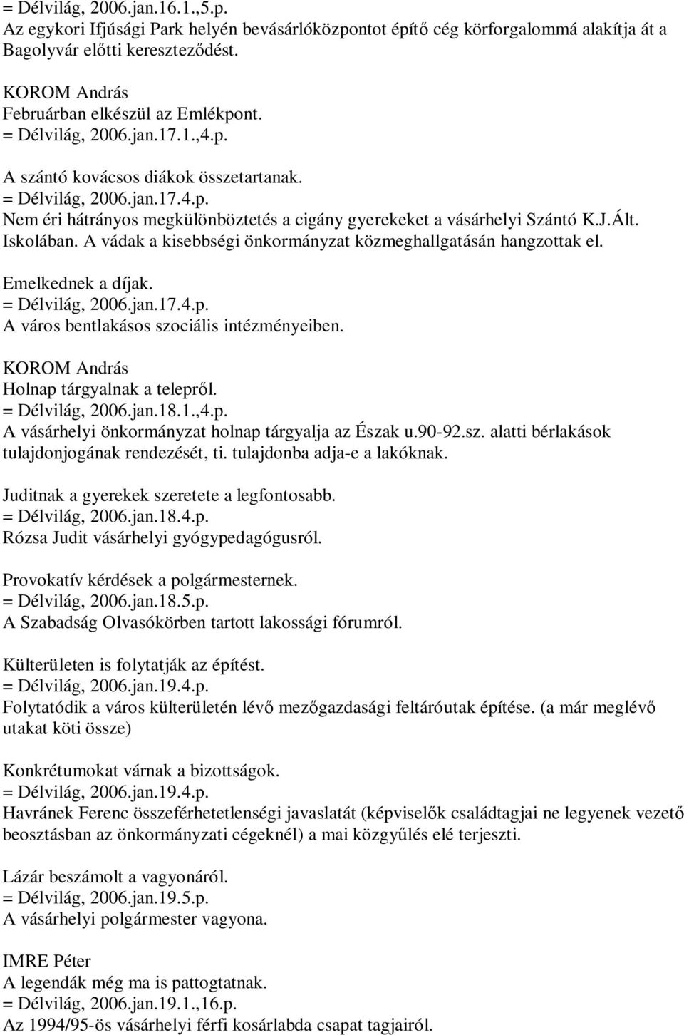 A vádak a kisebbségi önkormányzat közmeghallgatásán hangzottak el. Emelkednek a díjak. = Délvilág, 2006.jan.17.4.p. A város bentlakásos szociális intézményeiben. Holnap tárgyalnak a telepről.