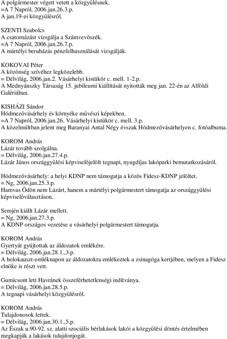 22-én az Alföldi Galériában. KISHÁZI Sándor Hódmezővásárhely és környéke művészi képekben. =A 7 Napról, 2006.jan.26. Vásárhelyi kistükör c. mell. 3.p. A közelmúltban jelent meg Baranyai Antal Négy évszak Hódmezővásárhelyen c.