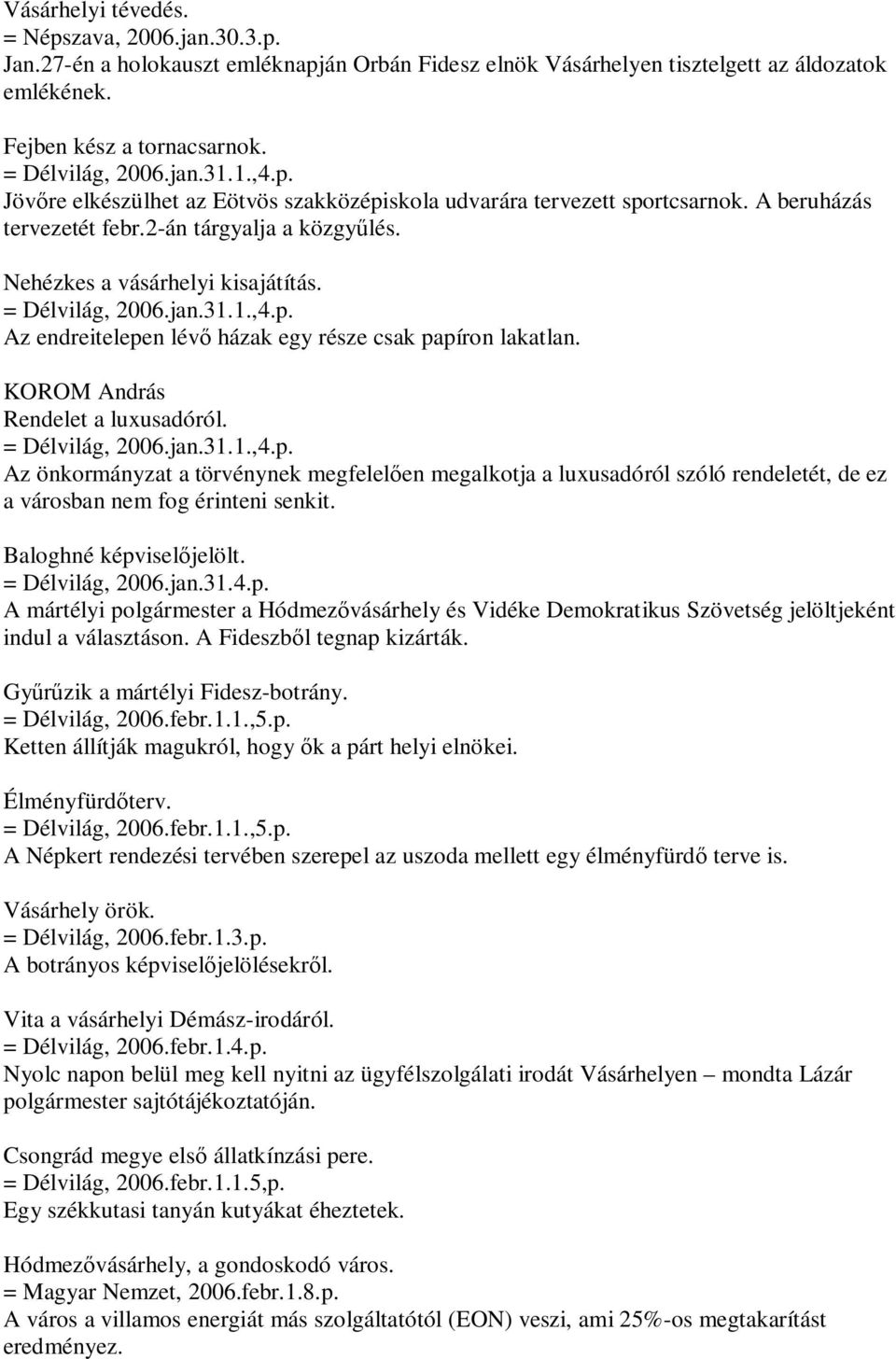 31.1.,4.p. Az endreitelepen lévő házak egy része csak papíron lakatlan. Rendelet a luxusadóról. = Délvilág, 2006.jan.31.1.,4.p. Az önkormányzat a törvénynek megfelelően megalkotja a luxusadóról szóló rendeletét, de ez a városban nem fog érinteni senkit.