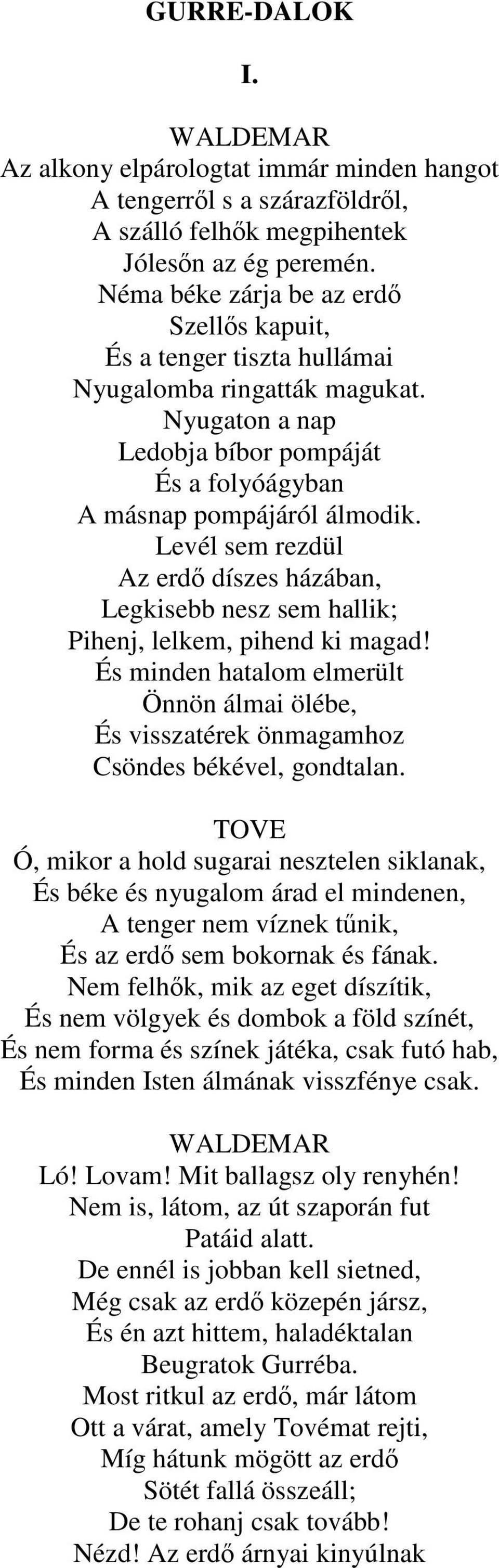 Levél sem rezdül Az erdő díszes házában, Legkisebb nesz sem hallik; Pihenj, lelkem, pihend ki magad! És minden hatalom elmerült Önnön álmai ölébe, És visszatérek önmagamhoz Csöndes békével, gondtalan.