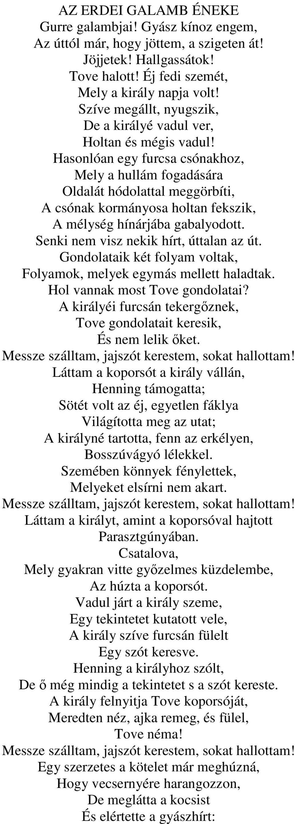 Hasonlóan egy furcsa csónakhoz, Mely a hullám fogadására Oldalát hódolattal meggörbíti, A csónak kormányosa holtan fekszik, A mélység hínárjába gabalyodott. Senki nem visz nekik hírt, úttalan az út.