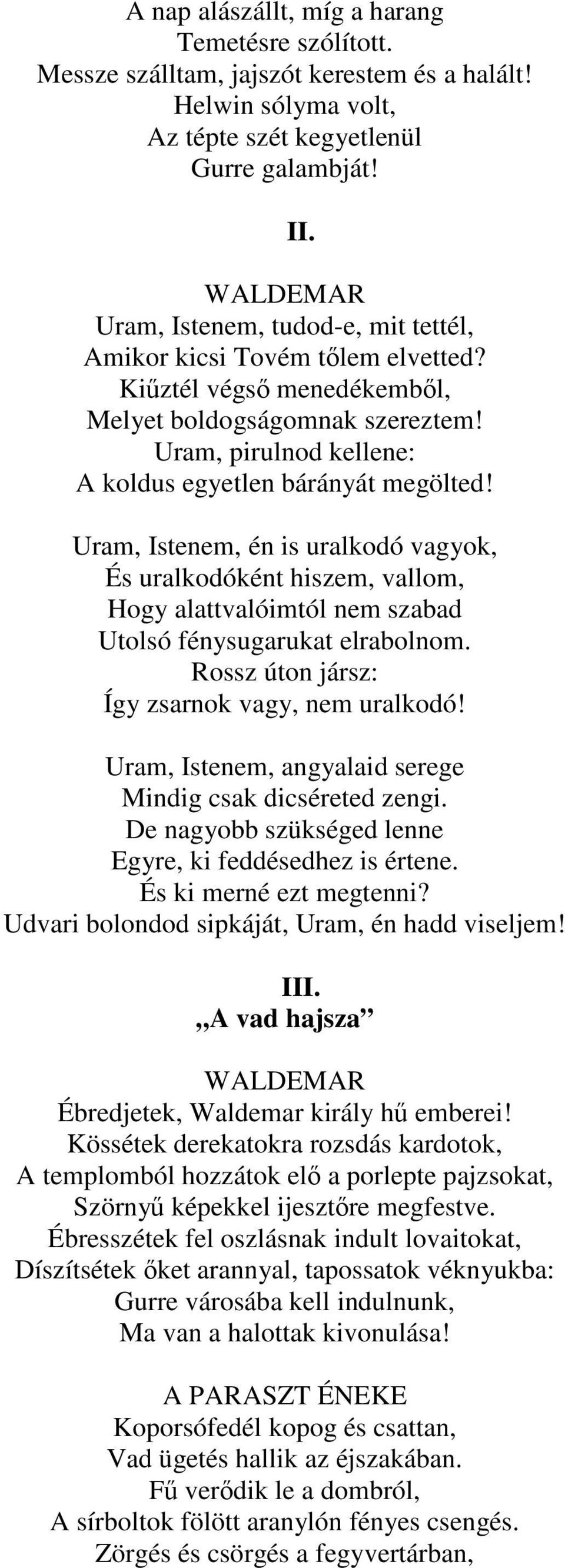 Uram, Istenem, én is uralkodó vagyok, És uralkodóként hiszem, vallom, Hogy alattvalóimtól nem szabad Utolsó fénysugarukat elrabolnom. Rossz úton jársz: Így zsarnok vagy, nem uralkodó!