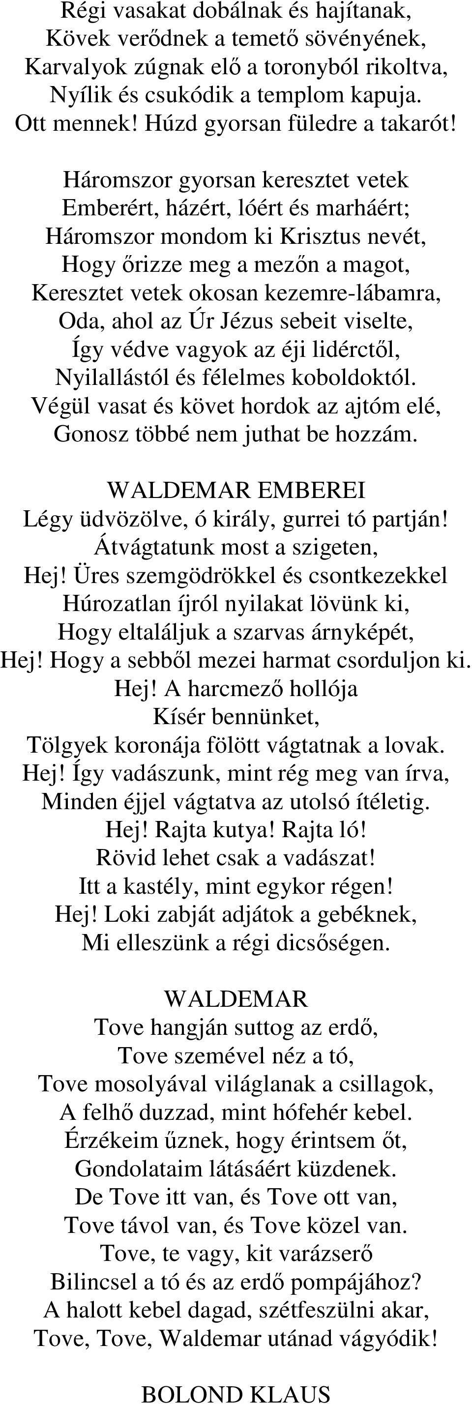 Jézus sebeit viselte, Így védve vagyok az éji lidérctől, Nyilallástól és félelmes koboldoktól. Végül vasat és követ hordok az ajtóm elé, Gonosz többé nem juthat be hozzám.